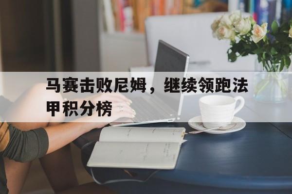 包含马赛击败尼姆，继续领跑法甲积分榜的词条