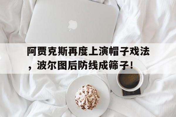 阿贾克斯再度上演帽子戏法，波尔图后防线成筛子！