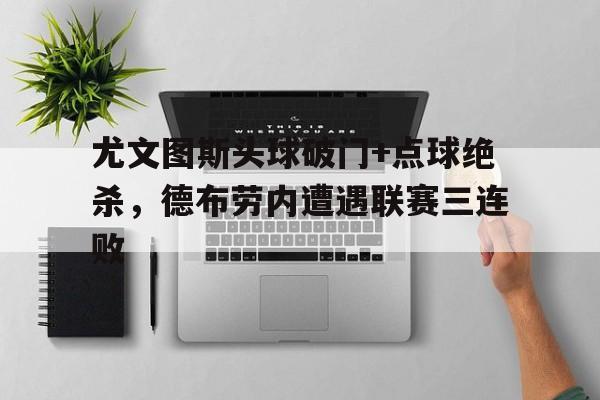 尤文图斯头球破门+点球绝杀，德布劳内遭遇联赛三连败虎扑尤文图斯球衣